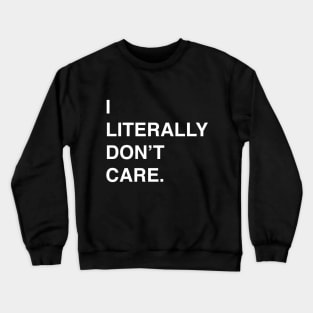 I Literally Don't Care T-Shirt for the Apathetic Crewneck Sweatshirt